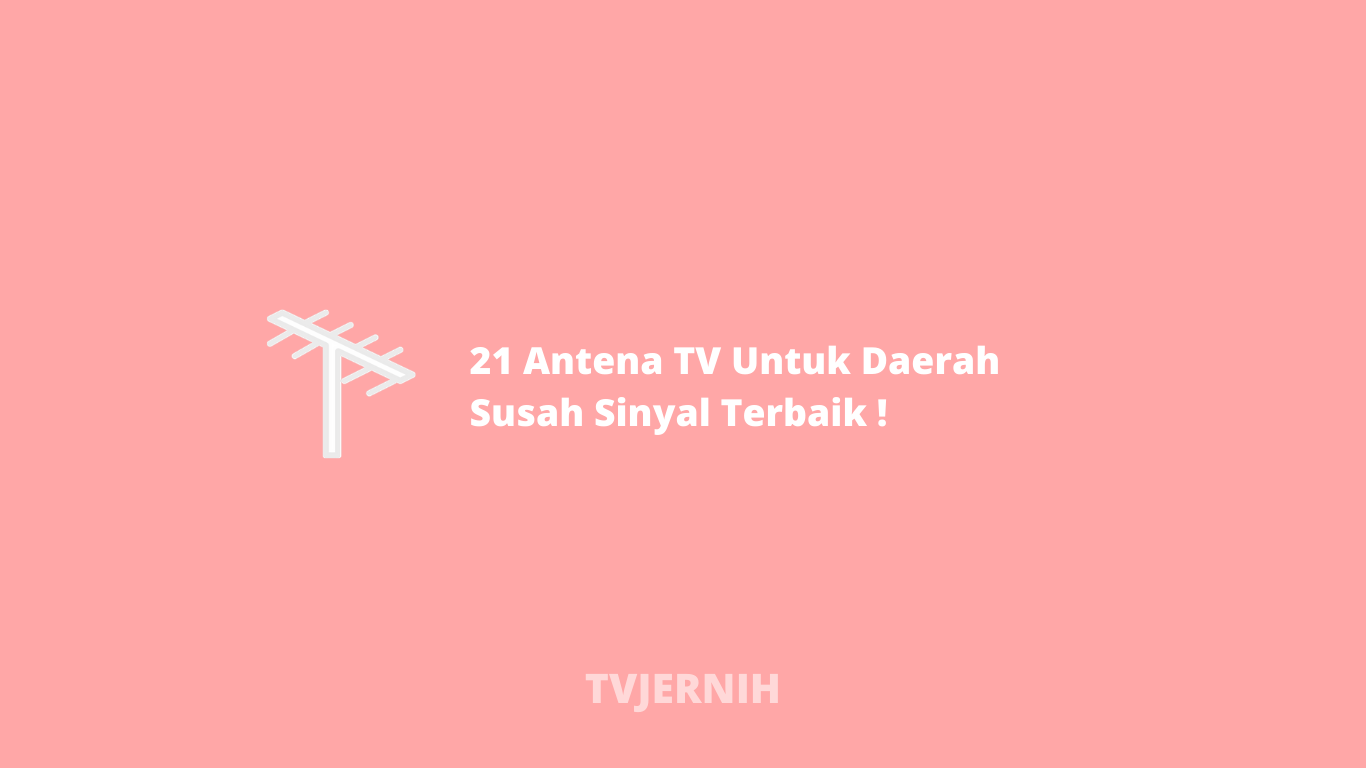 21 Antena TV Untuk Daerah Susah Sinyal Terbaik !